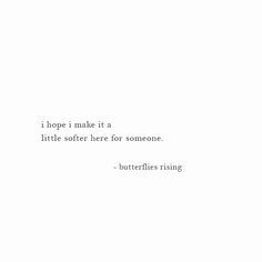 a white wall with a quote on it that says, i hope i make it a little soft here for someone butterflies rising