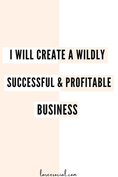 the words, i will create a wildly successful and profitable business on a white background