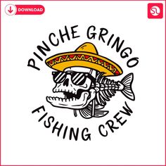 a skeleton wearing a sombrero and holding a fish in its mouth with the words pinche grino fishing crew