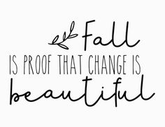 the words fall is proof that change is beautiful in black ink on a white background