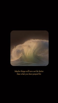 an ocean wave with the words maybe things will turn out far better than what you have proved for