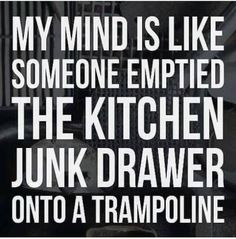 a kitchen with the words, my mind is like someone emptied the kitchen junk drawer onto a trampoline