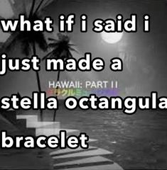 a black and white photo with the words what if i said i just made a stella octangua bracelet