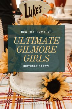 a cake with sunflowers on it and the words how to throw the ultimate glimmore girls birthday party