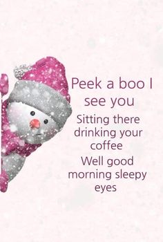 a snowman with a pink hat and scarf holding a sign that says, peek a boo i see you sitting there drinking your coffee well good morning sleepy eyes