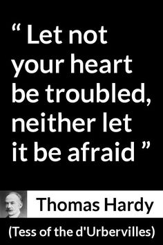 Thomas Hardy quote about fear from Tess of the d'Urbervilles (1891) - Let not your heart be troubled, neither let it be afraid Thomas Hardy Quotes Literature, Fear Quotes, Classic Quotes, Literature Quotes, Golden Eagle, About Love