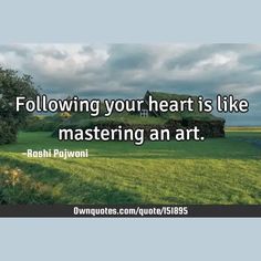 Following your heart is like mastering an art.

  #Heart #Life #Short