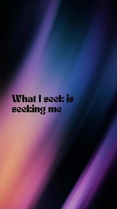 the words what i see is seeking me are shown in black and purple colors on a dark background