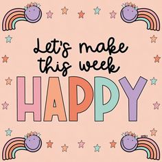 the words let's make this week happy on pink background with rainbows and stars