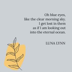 a quote from luna lynn on blue eyes, like the clear morning sky i get lost in them as if i am looking out into the external ocean