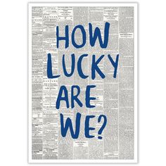 a newspaper with the words how lucky are we? written in blue ink on it