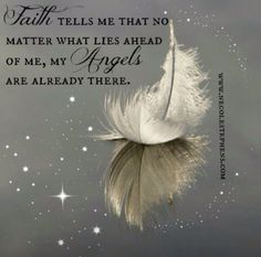 a white feather floating in the air with a quote above it that says faith tells me that no matter what lies ahead of me, my angels are already there