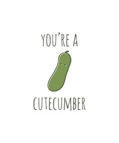 a green pickle with the words you're a cutecumber