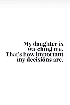 a black and white photo with the words, my daughter is watching me that's how important my decision are