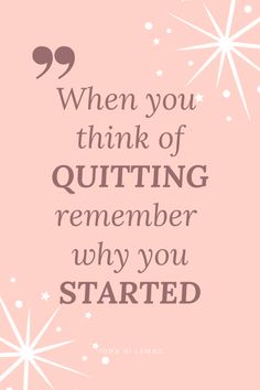 a quote that says when you think of quiting, remember why you started