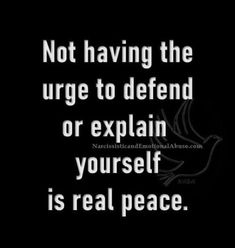 a black and white photo with the quote not having the urge to defend or explain yourself is real peace