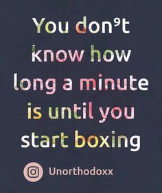 the quote you don't know how long a minute is until you start boxing