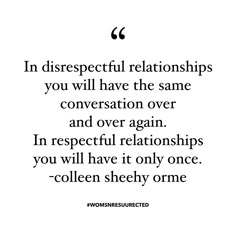 a quote that says, in disrespectful relationss you will have the same conversation over and over again