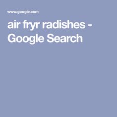 an air fryer radishes google search on a blue background with the words,'air fry radishes - google search '