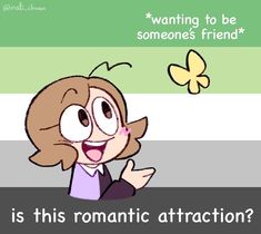 a cartoon girl with her hand up in the air and butterflies flying above her, saying wanting to be someone's friend is this romantic attraction?