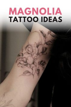 a woman's arm with flowers on it and the words magnolia tattoo ideas