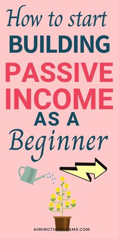 a pink poster with the words how to start building passive income as a beginner