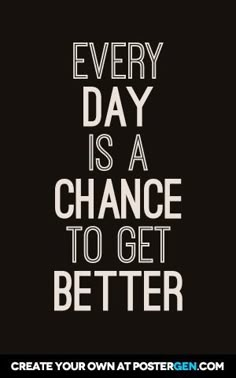 a black and white poster with the words every day is a chance to get better