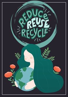 a woman with long hair holding the earth in her hands and reading reduce reuse recycle