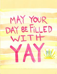 a sign that says may your day be filled with yay