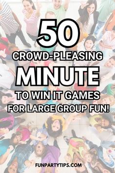 a group of people with the words 50 crowd - pleasing minute to win it games for large group fun