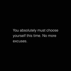 the words you absolutely must choose yourself this time no more excusses on a black background