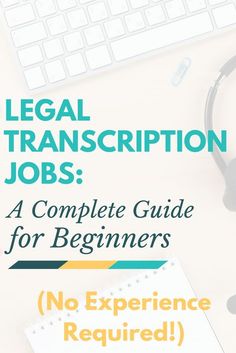 legal transcription jobs a complete guide for beginners no experience required