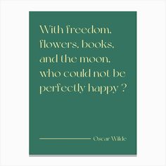 a quote from oscar wilde with the words,'with freedom flowers books and the moon who could not be perfectly happy?