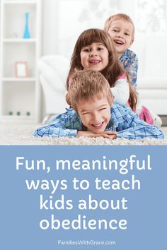 three children laying on the floor with text that reads fun, meaningful ways to teach kids about obedience