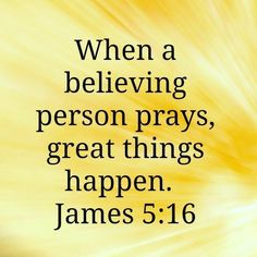 a yellow background with the words, when a believing person prays, great things happen happen