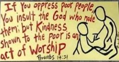 a sign with words written on it that says if you appress poor people, you must the god who made them by kindness