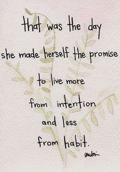 an image of a quote that says, that was the day she made herself the promise to live more from intention and less from habit