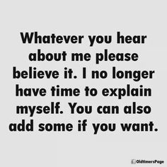 a quote that says whatever you hear about me please believe it no longer have time to explain