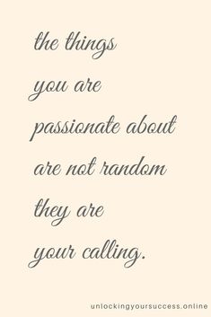 a quote that says, the things you are passionate about are not random they are your calling