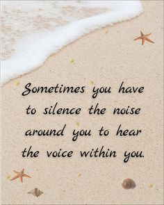 someones you have to silence the noise around you to hear the voice within you