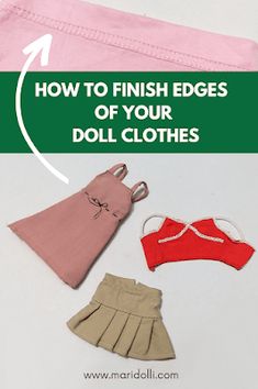 the instructions for how to finish edges of your doll clothes are shown in this article