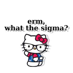 an image of hello kitty with the words erm, what the stigma?