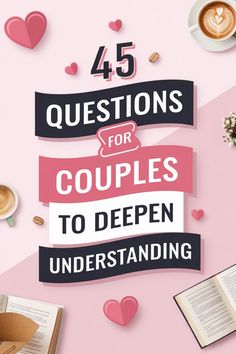 "45 questions for couples to deepen understanding, surrounded by hearts, coffee, and open book." Questions To Bring Couples Closer, Check In Questions For Couples, Questions To Fall In Love, Deep Questions, Personal Questions