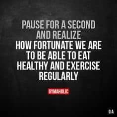 a black and white photo with the words pause for a second and relize how fortnate we are to be able to eat healthy and exercise regularly