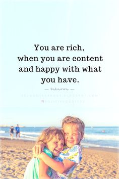 Quotes You are rich, when you are content and happy with what you have. Happy Quotes, Positive Quotes, Songs, Quotes