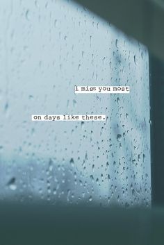 rain drops on a window with the words, i miss you most on days like these