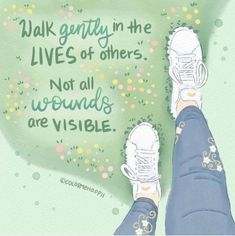 a person's feet with sneakers on and a quote above them that says, walk gently in the lives of others, not all we boundss are visible