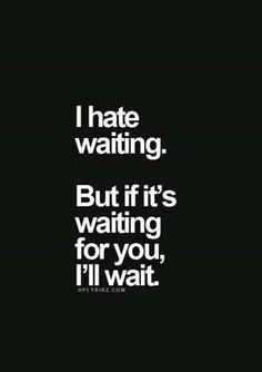 I'm the most impatient person I know, but not with you. True Love Waits, طابع بريدي, Soulmate Love Quotes, Bae Quotes, Waiting For Love, I'll Wait, Love Quotes For Her