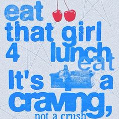 a poster with the words eat that girl 4 lunch it's a crave not a crush