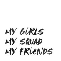 the words my girls my squad my friends are written on a white background with black ink